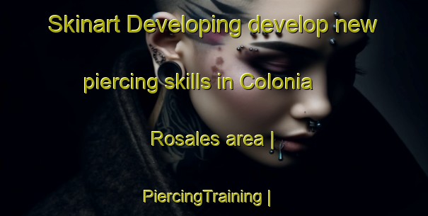 Skinart Developing develop new piercing skills in Colonia Rosales area | PiercingTraining | PiercingClasses | SkinartTraining-Mexico